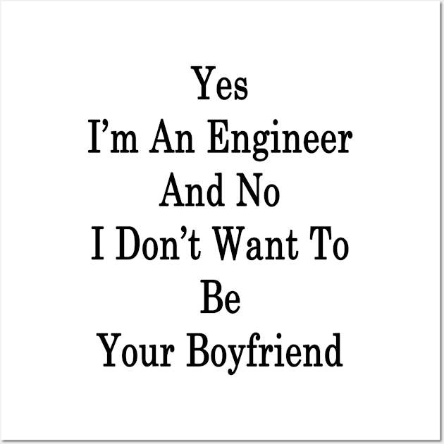 Yes I'm An Engineer And No I Don't Want To Be Your Boyfriend Wall Art by supernova23